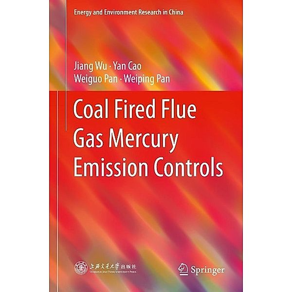 Coal Fired Flue Gas Mercury Emission Controls / Energy and Environment Research in China, Jiang Wu, Yan Cao, Weiguo Pan, Weiping Pan