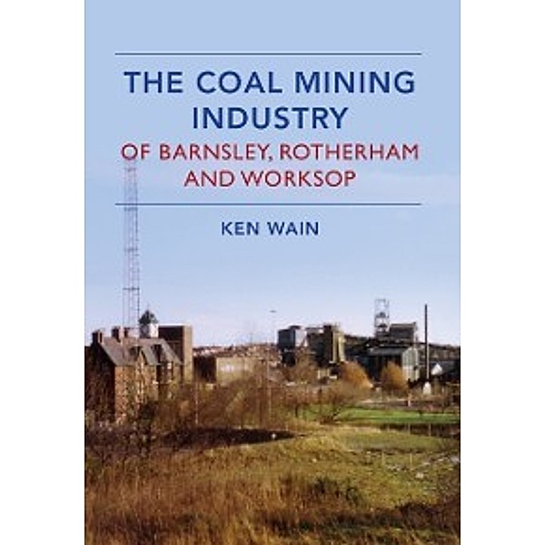 Coal Mining Industry in Barnsley, Rotherham and Worksop, Ken Wain