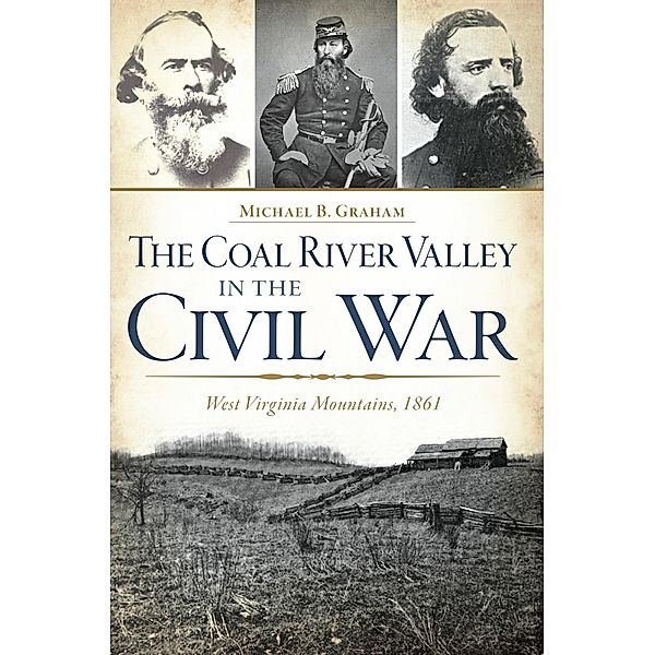 Coal River Valley in the Civil War: West Virginia Mountains, 1861, Michael B. Graham