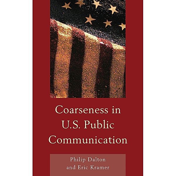 Coarseness in U.S. Public Communication / The Fairleigh Dickinson University Press Series in Communication Studies, Philip Dalton, Eric Mark Kramer