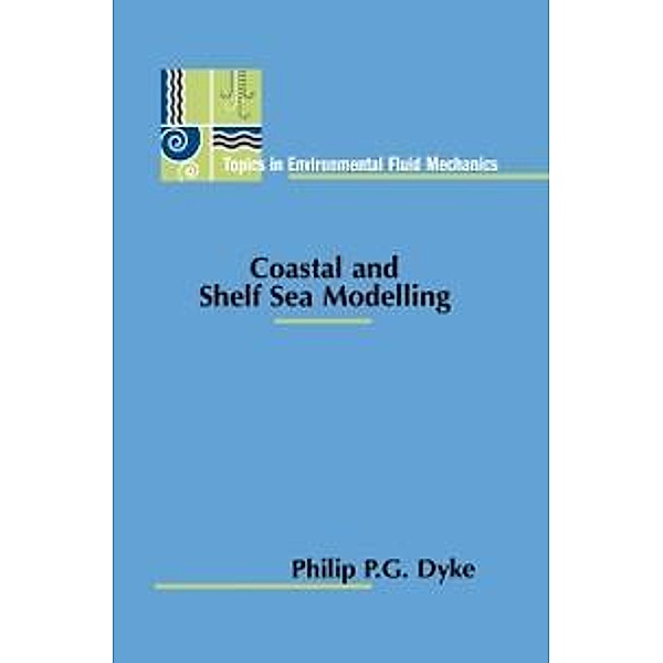 Coastal and Shelf Sea Modelling / Topics in Environmental Fluid Mechanics Bd.2, Philip P. G. Dyke