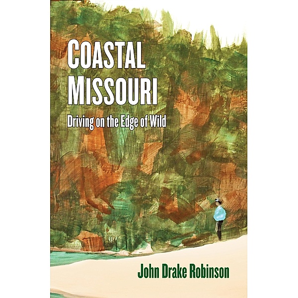 Coastal Missouri: Driving On the Edge of Wild, John Drake Robinson