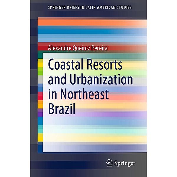 Coastal Resorts and Urbanization in Northeast Brazil / SpringerBriefs in Latin American Studies, Alexandre Queiroz Pereira
