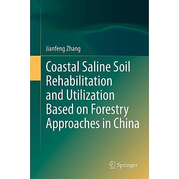 Coastal Saline Soil Rehabilitation and Utilization Based on Forestry Approaches in China, Jianfeng Zhang