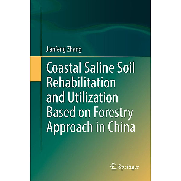 Coastal Saline Soil Rehabilitation and Utilization Based on Forestry Approaches in China, Jianfeng Zhang