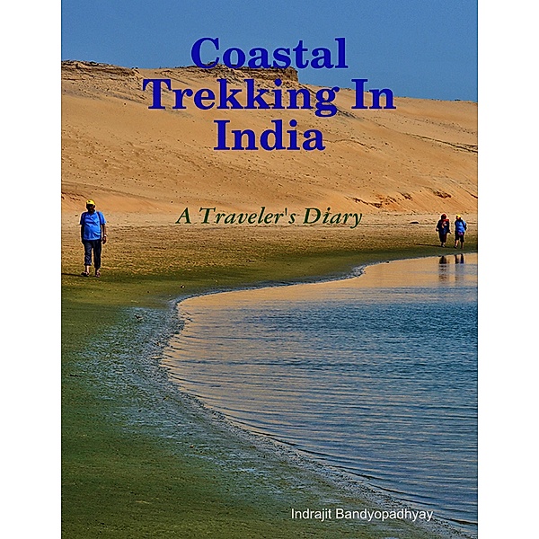 Coastal Trekking In India - A Traveler's Diary, Indrajit Bandyopadhyay