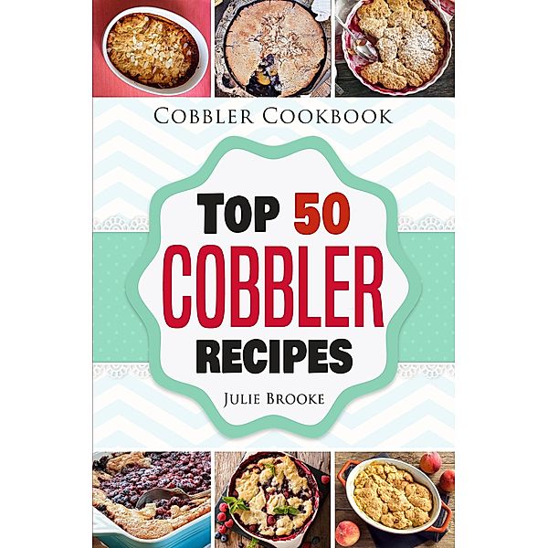 Cobbler Cookbook Top 50 Cobbler Recipes, Julie Brooke