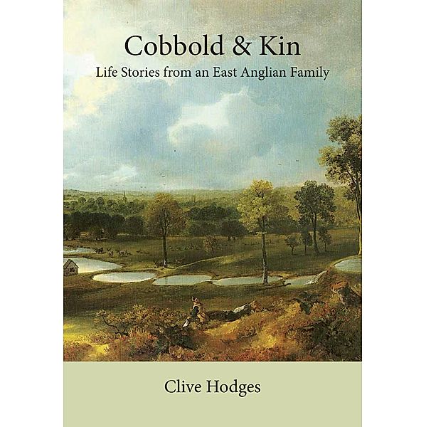 Cobbold and Kin: Life Stories from an East Anglian Family, Clive Hodges
