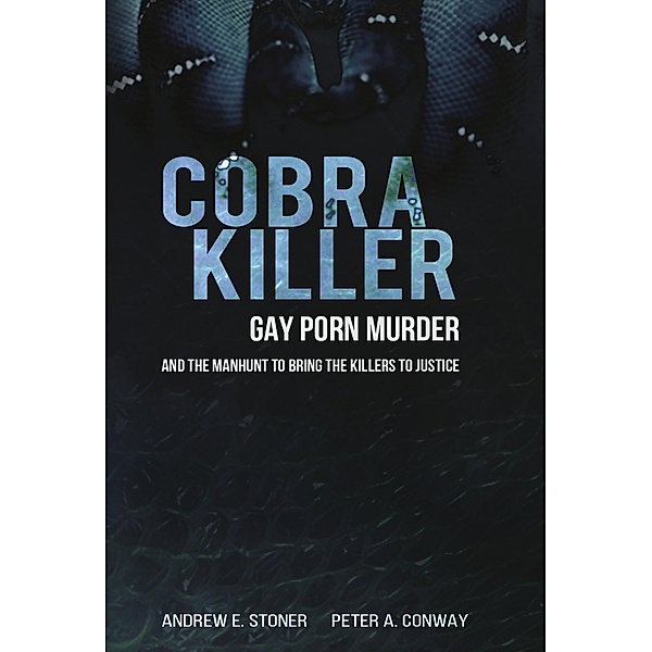 Cobra Killer: Gay Porn, Murder, and the Manhunt to Bring the Killers to Justice, Andrew E. Stoner, Peter A. Conway