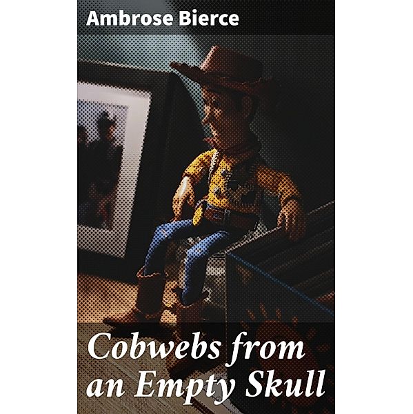 Cobwebs from an Empty Skull, Ambrose Bierce