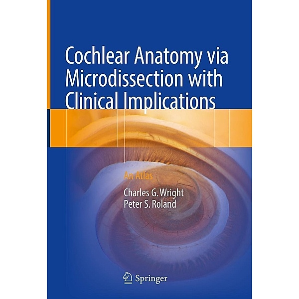 Cochlear Anatomy via Microdissection with Clinical Implications, Charles G. Wright, Peter S. Roland