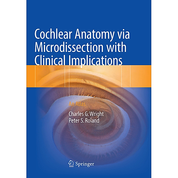 Cochlear Anatomy via Microdissection with Clinical Implications, Charles G. Wright, Peter S. Roland