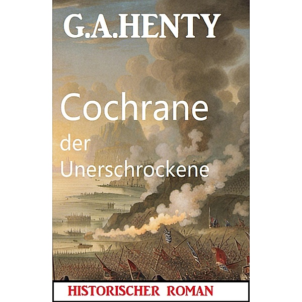 Cochrane der Unerschrockene: Historischer Roman, G. A. Henty