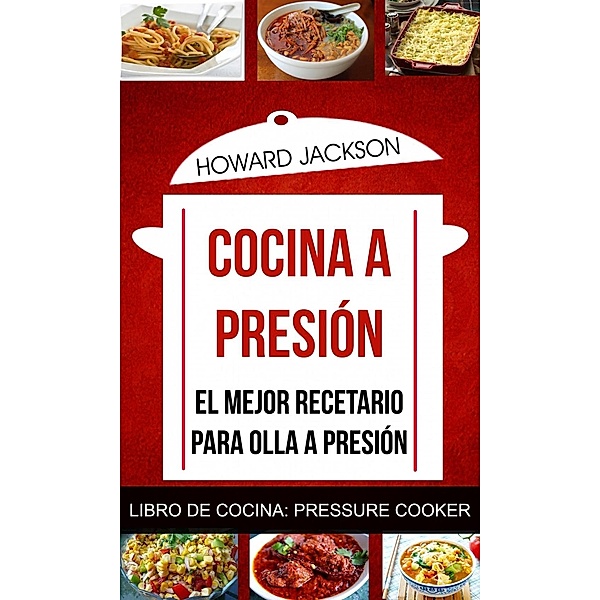 Cocina a presión: El mejor recetario para olla a presión (Libro de Cocina: Pressure Cooker), Howard Jackson