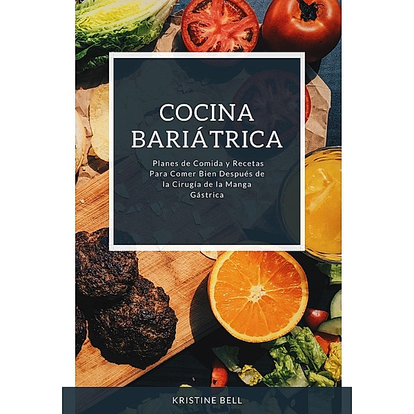 Cocina Bariátrica: Planes de Comida y Recetas Para Comer Bien Después de la Cirugía de la Manga Gástrica, Kristine Bell