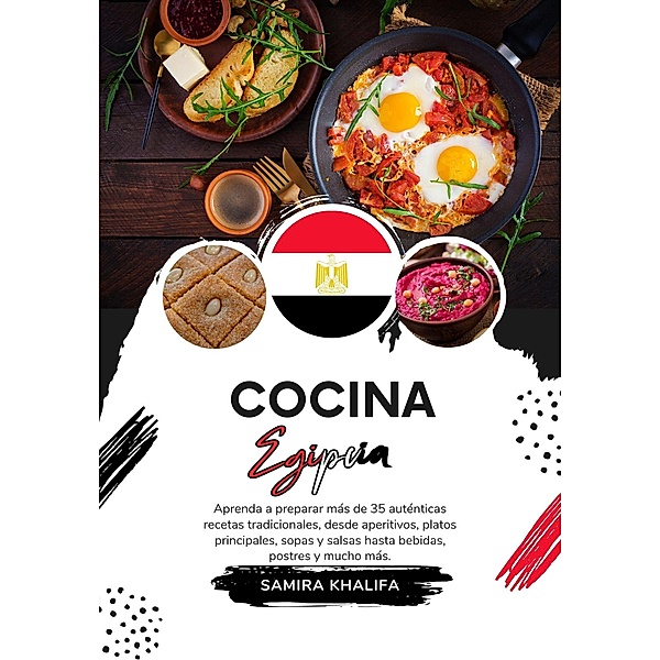 Cocina Egipcia: Aprenda a Preparar más de 35 Auténticas Recetas Tradicionales, desde Aperitivos, Platos Principales, Sopas y Salsas hasta Bebidas, Postres y mucho más (Sabores del Mundo: Un Viaje Culinario) / Sabores del Mundo: Un Viaje Culinario, Samira Khalifa