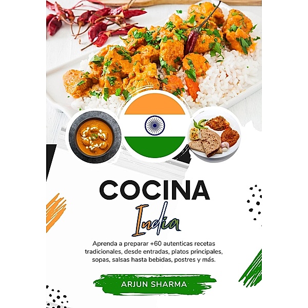 Cocina India: Aprenda a Preparar +60 Auténticas Recetas Tradicionales, desde Entradas, Platos Principales, Sopas, Salsas hasta Bebidas, Postres y más (Sabores del Mundo: Un Viaje Culinario) / Sabores del Mundo: Un Viaje Culinario, Arjun Sharma
