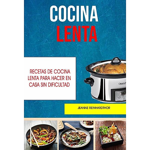 Cocina Lenta: Recetas De Cocina Lenta Para Hacer En Casa Sin Dificultad, Jeanne Reinhard