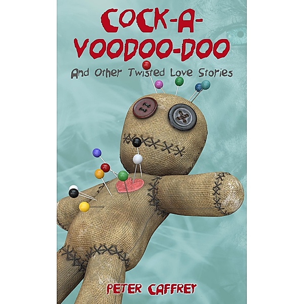 Cock-A-Voodoo-Doo (And Other Twisted Love Stories), Peter Caffrey