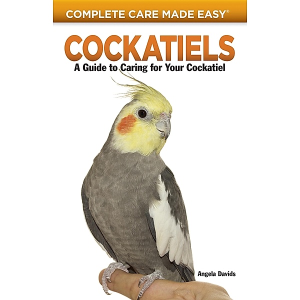 Cockatiels / Complete Care Made Easy, Angela Davids