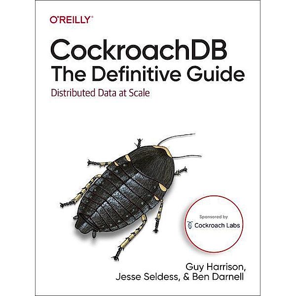 Cockroachdb: The Definitive Guide: Distributed Data at Scale, Guy Harrison, Jesse Seldess, Ben Darnell