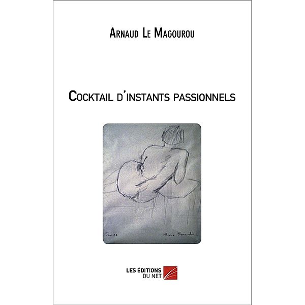 Cocktail d'instants passionnels / Les Editions du Net, Le Magourou Arnaud Le Magourou
