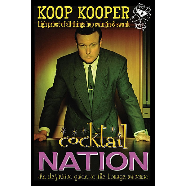 Cocktail Nation: The Definitive Guide to the Lounge Universe, Koop Kooper
