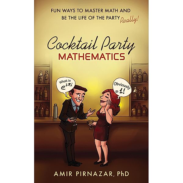 Cocktail Party Mathematics: Fun Ways to Master Math and Be the Life of the Party - Really!, Amir Pirnazar