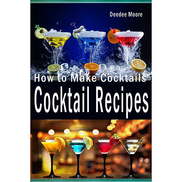 Cocktail Recipes: How to Make Cocktails, Deedee Moore