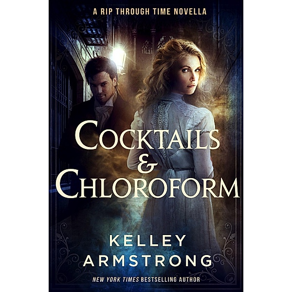 Cocktails & Chloroform (A Rip Through Time, #2.5) / A Rip Through Time, Kelley Armstrong