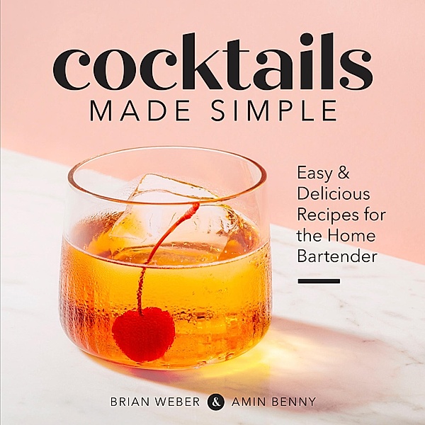 Cocktails Made Simple, Brian Weber, Amin Benny
