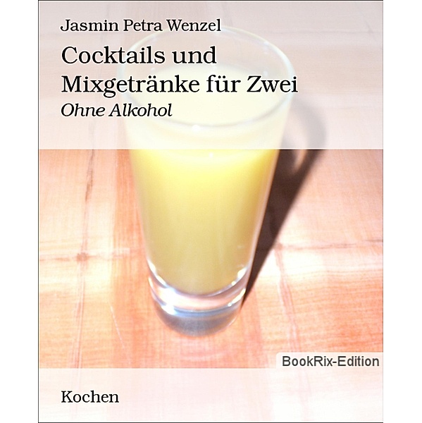 Cocktails und Mixgetränke für Zwei, Jasmin Petra Wenzel, Jasmin Petra Wenzel