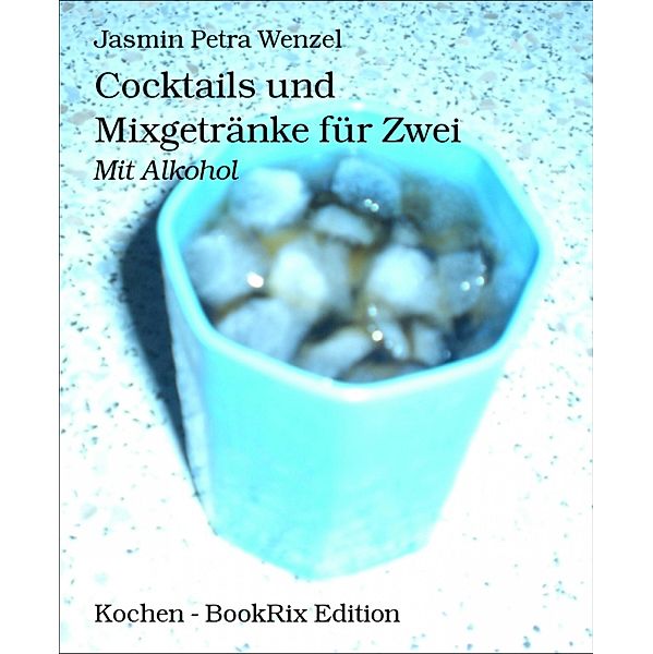 Cocktails und Mixgetränke für Zwei, Jasmin Petra Wenzel, Jasmin Petra Wenzel