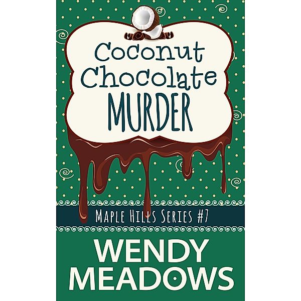Coconut Chocolate Murder (Maple Hills Cozy Mystery, #7) / Maple Hills Cozy Mystery, Wendy Meadows