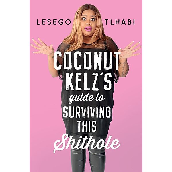 Coconut Kelz's Guide to Surviving This Shithole, Lesego Tlhabi