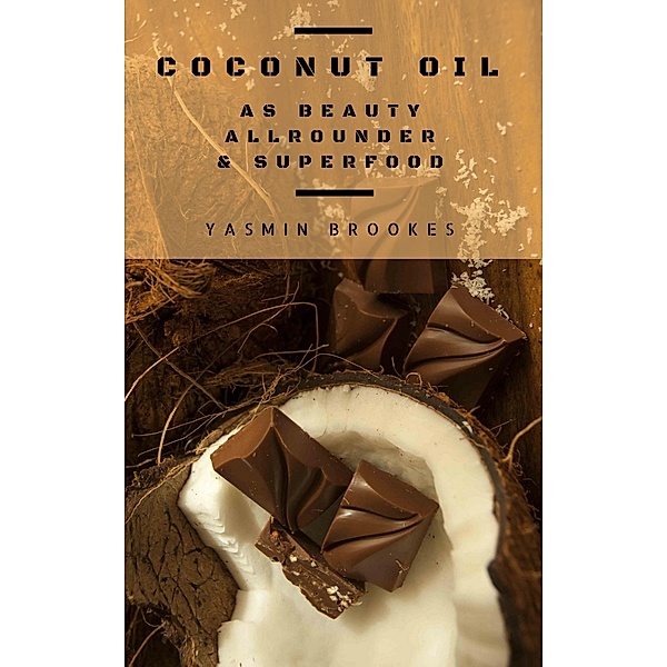 Coconut Oil as Beauty Allrounder & Superfood: A True Allrounder for Skin, Hair, Facial and Dental Care, Health & Nutrition, Yasmin Brookes