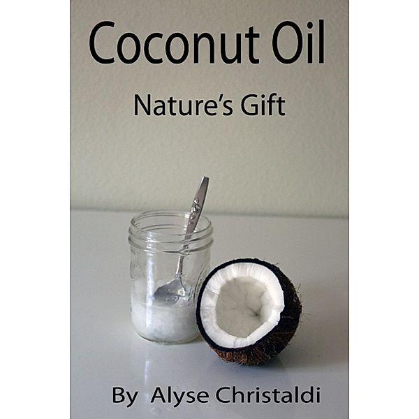 Coconut Oil; Nature's Gift, Alyse Christaldi