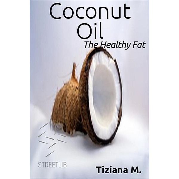 Coconut Oil, The Healthy fat, Tiziana M.