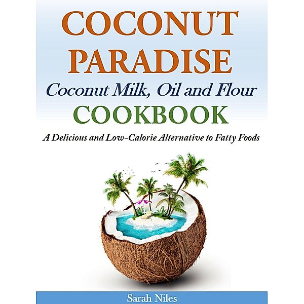 Coconut Paradise Coconut Milk, Oil and Flour Cookbook, Sarah Niles
