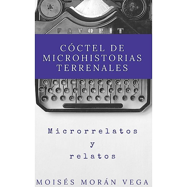 Cóctel de Microhistorias terrenales, Moisés Morán Vega