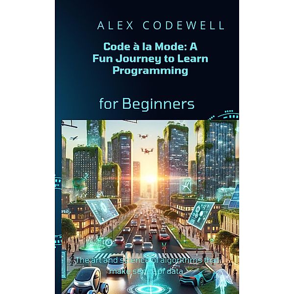 Code à la Mode: A Fun Journey to Learn Programming, Alex Codewell