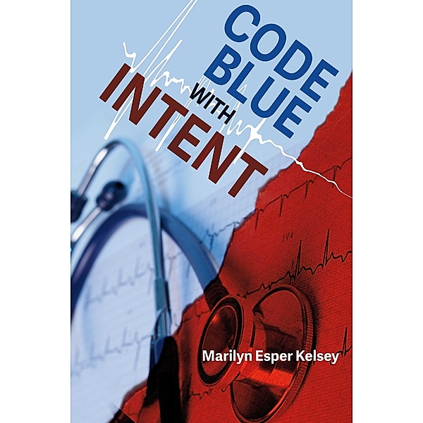 Code Blue With Intent / BookBaby, Marilyn Esper Kelsey