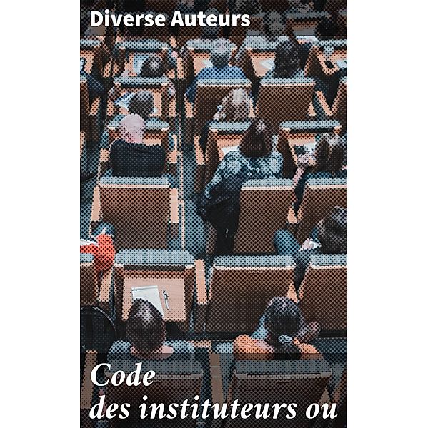 Code des instituteurs ou, Auteurs