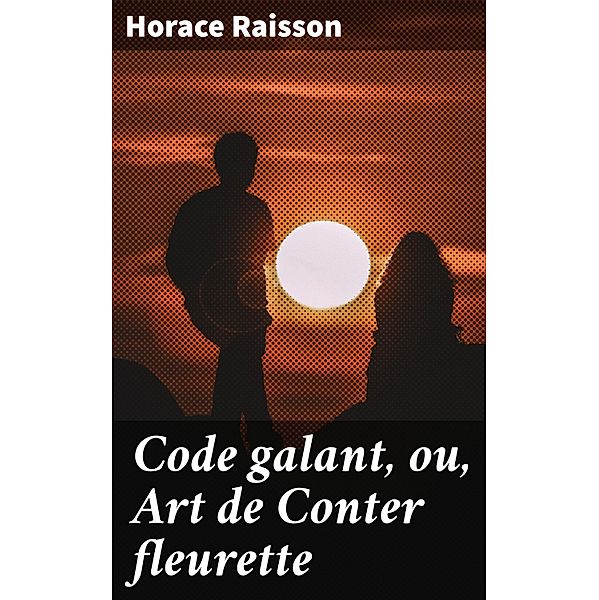 Code galant, ou, Art de Conter fleurette, Horace Raisson