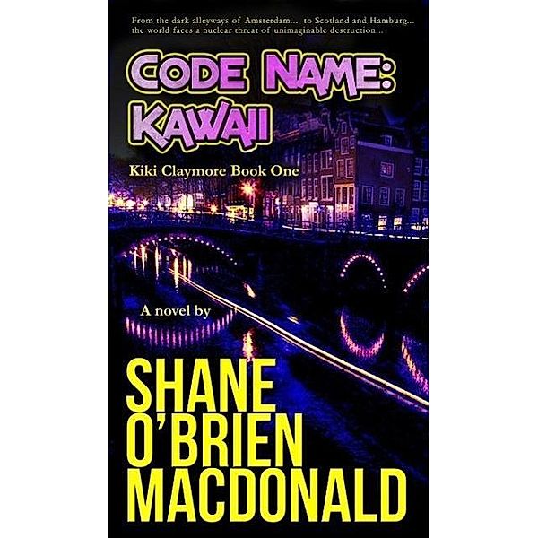 Code Name: Kawaii: A Novel (Kiki Claymore, #1), Shane O'Brien MacDonald