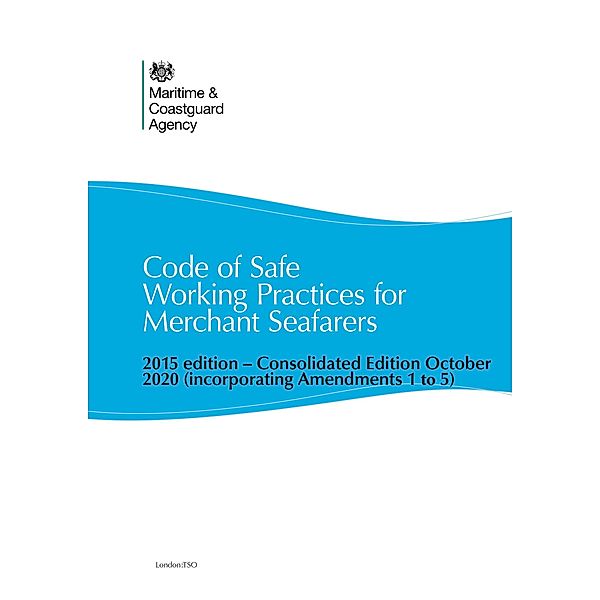 Code of Safe Working Practices for Merchant Seafarers / London:TSO, Maritime and Coastguard Agency Mca