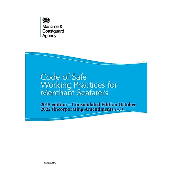 Code of Safe Working Practices for Merchant Seafarers Consolidated 2015 edition, including amendments 1-7, Maritime and Coastguard Agency Mca