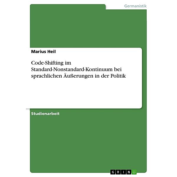 Code-Shifting im Standard-Nonstandard-Kontinuum bei sprachlichen Äußerungen in der Politik, Marius Heil