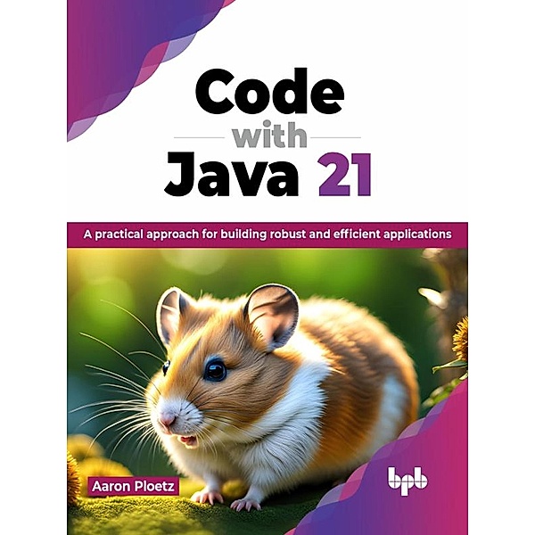 Code with Java 21: A practical approach for building robust and efficient applications, Aaron Ploetz