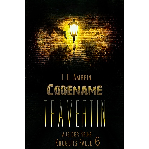 Codename Travertin / Aus der Reihe Krügers Fälle Bd.6, T. D. Amrein